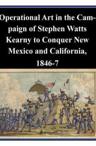 Cover of Operational Art in the Campaign of Stephen Watts Kearny to Conquer New Mexico and California, 1846-7