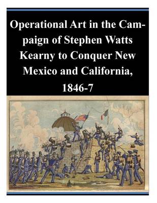 Book cover for Operational Art in the Campaign of Stephen Watts Kearny to Conquer New Mexico and California, 1846-7