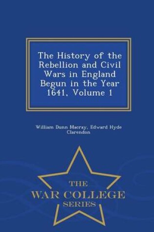 Cover of The History of the Rebellion and Civil Wars in England Begun in the Year 1641, Volume 1 - War College Series