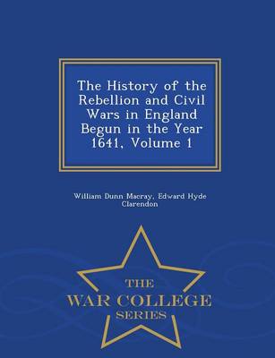 Book cover for The History of the Rebellion and Civil Wars in England Begun in the Year 1641, Volume 1 - War College Series