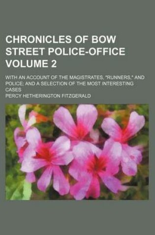 Cover of Chronicles of Bow Street Police-Office; With an Account of the Magistrates, Runners, and Police and a Selection of the Most Interesting Cases Volume 2