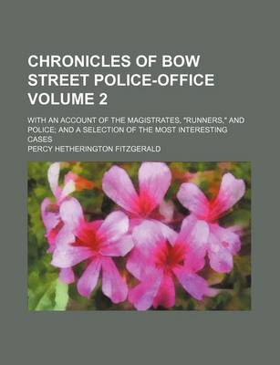 Book cover for Chronicles of Bow Street Police-Office; With an Account of the Magistrates, Runners, and Police and a Selection of the Most Interesting Cases Volume 2