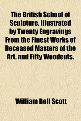 Book cover for The British School of Sculpture, Illustrated by Twenty Engravings from the Finest Works of Deceased Masters of the Art, and Fifty Woodcuts.