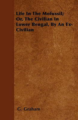 Book cover for Life In The Mofussil; Or, The Civilian In Lower Bengal, By An Ex-Civilian