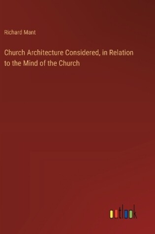 Cover of Church Architecture Considered, in Relation to the Mind of the Church