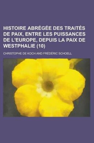 Cover of Histoire Abregee Des Traites de Paix, Entre Les Puissances de L'Europe, Depuis La Paix de Westphalie (10 )