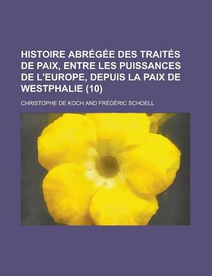 Book cover for Histoire Abregee Des Traites de Paix, Entre Les Puissances de L'Europe, Depuis La Paix de Westphalie (10 )