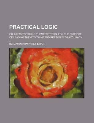 Book cover for Practical Logic; Or, Hints to Young Theme-Writers, for the Purpose of Leading Them to Think and Reason with Accuracy