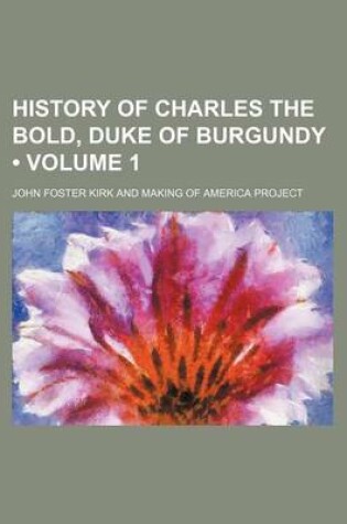 Cover of History of Charles the Bold, Duke of Burgundy (Volume 1 )