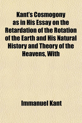 Book cover for Kant's Cosmogony as in His Essay on the Retardation of the Rotation of the Earth and His Natural History and Theory of the Heavens, with