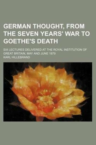 Cover of German Thought, from the Seven Years' War to Goethe's Death; Six Lectures Delivered at the Royal Institution of Great Britain, May and June 1879