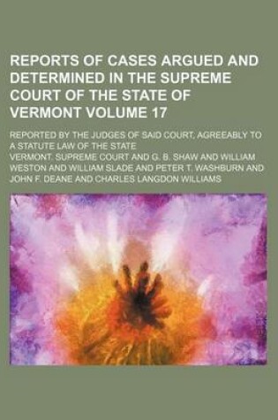 Cover of Reports of Cases Argued and Determined in the Supreme Court of the State of Vermont Volume 17; Reported by the Judges of Said Court, Agreeably to a Statute Law of the State