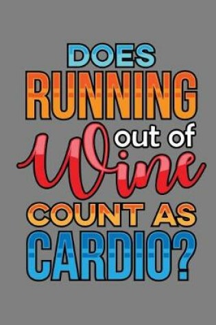 Cover of Does Running Out Of Wine Count As Cardio