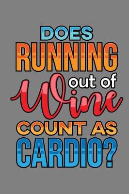 Book cover for Does Running Out Of Wine Count As Cardio