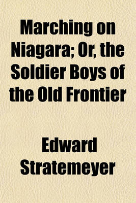 Book cover for Marching on Niagara; Or, the Soldier Boys of the Old Frontier