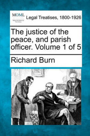 Cover of The Justice of the Peace, and Parish Officer. Volume 1 of 5