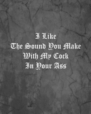 Book cover for I Like The Sound You Make With My Cock In Your Ass