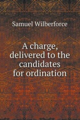 Cover of A Charge, Delivered to the Candidates for Ordination