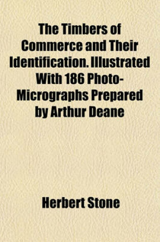 Cover of The Timbers of Commerce and Their Identification. Illustrated with 186 Photo-Micrographs Prepared by Arthur Deane