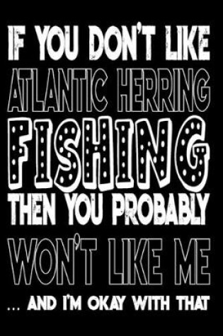 Cover of If You Don't Like Atlantic Herring Fishing Then You Probably Won't Like Me And I'm Okay With That