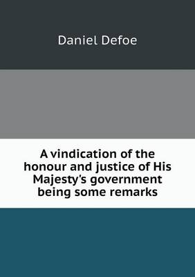 Book cover for A vindication of the honour and justice of His Majesty's government being some remarks