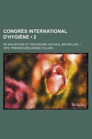 Cover of Congres International D'Hygiene (2); de Sauvetage Et D'Economie Sociale, Bruxelles. -- 1876. Premier-[Deuxieme] Volume.