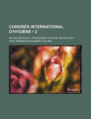 Book cover for Congres International D'Hygiene (2); de Sauvetage Et D'Economie Sociale, Bruxelles. -- 1876. Premier-[Deuxieme] Volume.