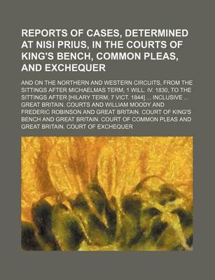 Book cover for Reports of Cases, Determined at Nisi Prius, in the Courts of King's Bench, Common Pleas, and Exchequer; And on the Northern and Western Circuits, from the Sittings After Michaelmas Term, 1 Will. IV. 1830, to the Sittings After [Hilary Term, 7 Vict. 1844]