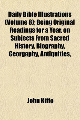 Book cover for Daily Bible Illustrations (Volume 8); Being Original Readings for a Year, on Subjects from Sacred History, Biography, Georgaphy, Antiquities,