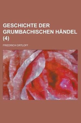 Cover of Geschichte Der Grumbachischen Handel (4)