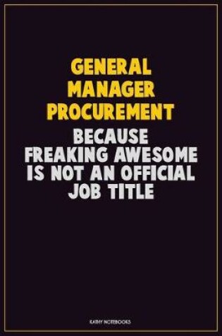 Cover of General Manager Procurement, Because Freaking Awesome Is Not An Official Job Title