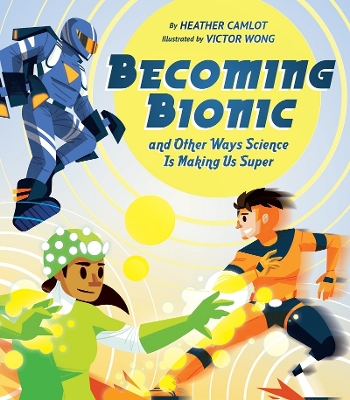 Cover of Becoming Bionic and Other Ways Science Is Making Us Super