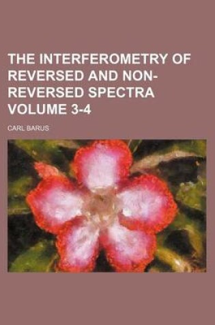 Cover of The Interferometry of Reversed and Non-Reversed Spectra Volume 3-4