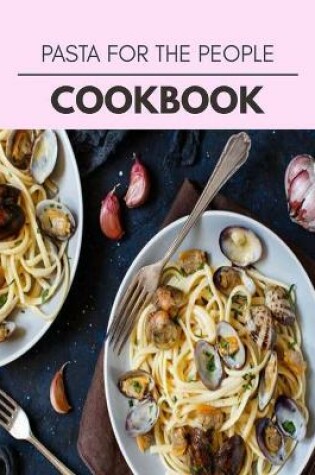 Cover of Pasta For The People Cookbook