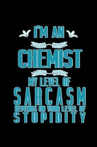 Cover of I'm a chemist. My level of sarcasm depends on your level of stupidity