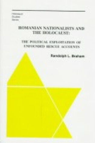 Cover of The Romanian Nationalists and the Holocaust – The Political Exploitation of Unfounded Rescue Accounts