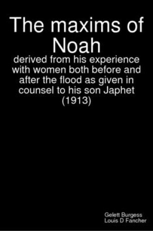Cover of The Maxims of Noah : Derived from His Experience with Women Both Before and After the Flood as Given in Counsel to His Son Japhet (1913)