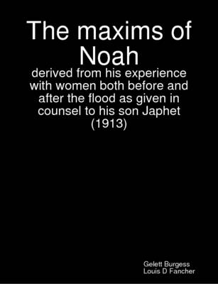 Book cover for The Maxims of Noah : Derived from His Experience with Women Both Before and After the Flood as Given in Counsel to His Son Japhet (1913)