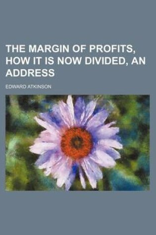 Cover of The Margin of Profits, How It Is Now Divided, an Address