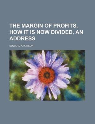 Book cover for The Margin of Profits, How It Is Now Divided, an Address