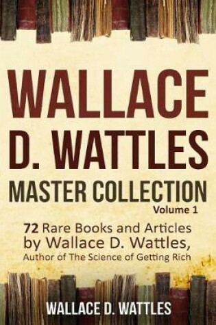 Cover of Wallace D. Wattles Master Collection, Volume 1