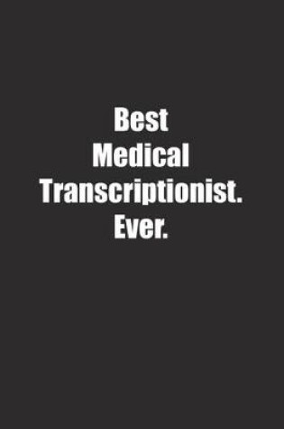 Cover of Best Medical Transcriptionist. Ever.