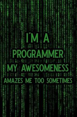 Book cover for I'm a Programmer My Awesomeness Amazes Me Too Sometimes