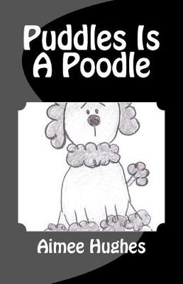 Book cover for Puddles Is A Poodle