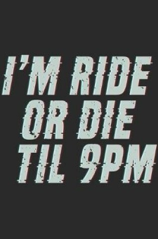 Cover of I'm Ride Or Die Til 9pm