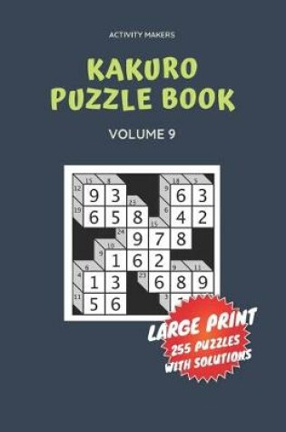 Cover of Kakuro Puzzle Book - Large Print - 255 Puzzles with Solutions - Volume 9