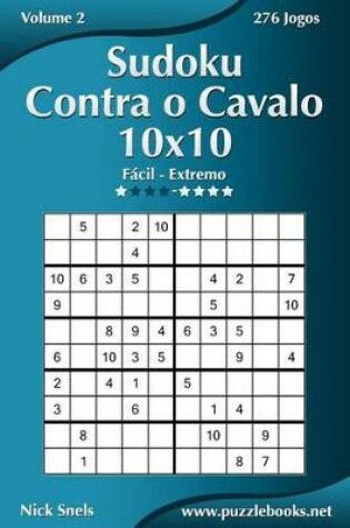 Cover of Sudoku Contra o Cavalo 10x10 - Fácil ao Extremo - Volume 2 - 276 Jogos