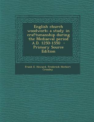 Book cover for English Church Woodwork; A Study in Craftsmanship During the Mediaeval Period A.D. 1250-1550 - Primary Source Edition