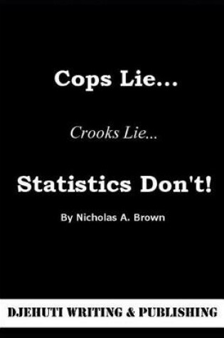 Cover of Cops Lie... Crooks Lie... Statistics Don't!