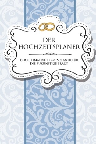 Cover of Der Hochzeitsplaner Der Ultimative Terminplaner Fur Die Zukunftige Braut